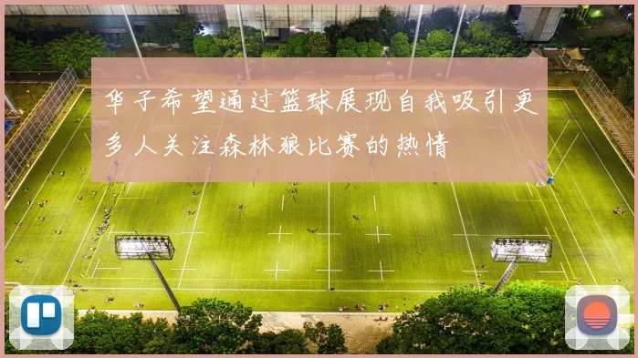 华子希望通过篮球展现自我吸引更多人关注森林狼比赛的热情