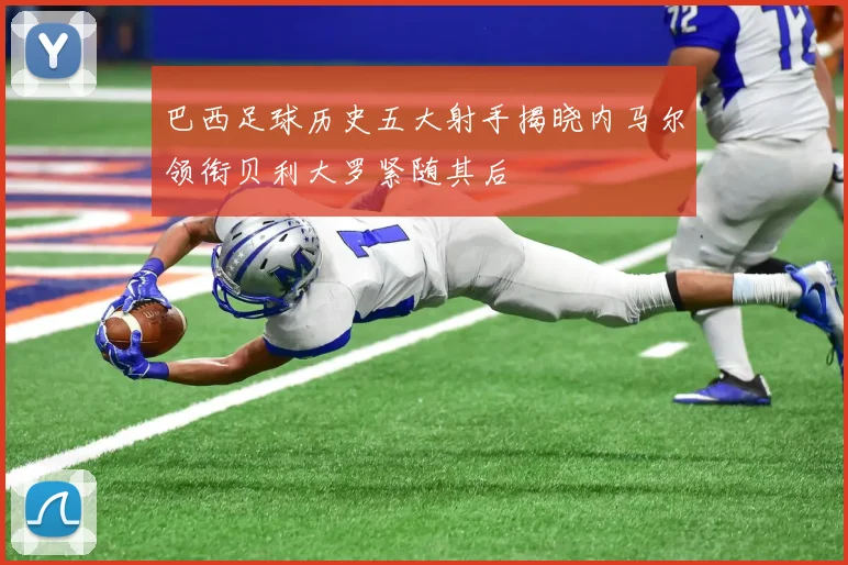 巴西足球历史五大射手揭晓内马尔领衔贝利大罗紧随其后