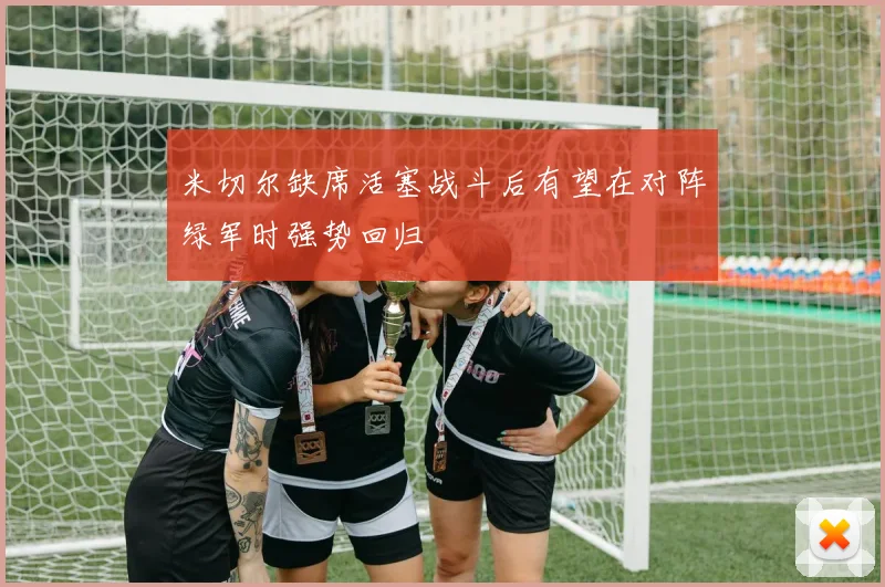 米切尔缺席活塞战斗后有望在对阵绿军时强势回归