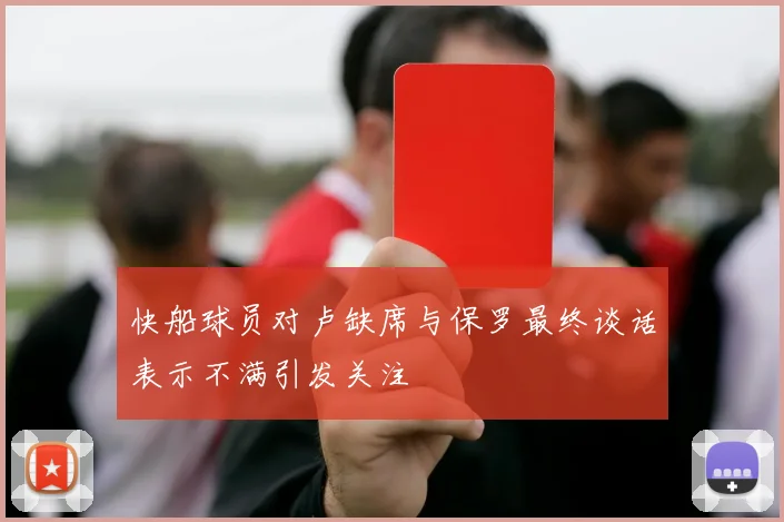快船球员对卢缺席与保罗最终谈话表示不满引发关注