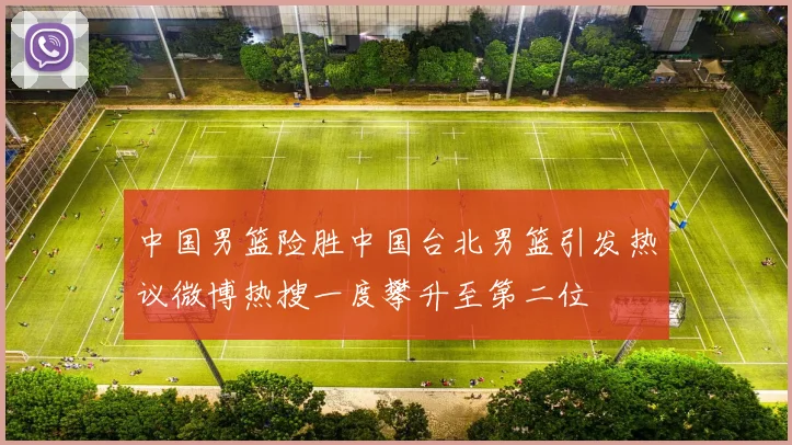 中国男篮险胜中国台北男篮引发热议微博热搜一度攀升至第二位